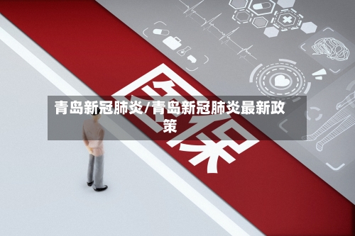 青岛新冠肺炎/青岛新冠肺炎最新政策