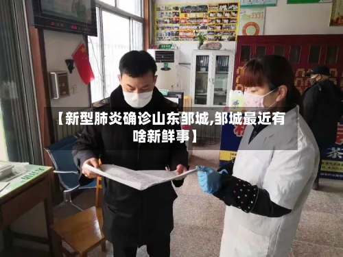 【新型肺炎确诊山东邹城,邹城最近有啥新鲜事】