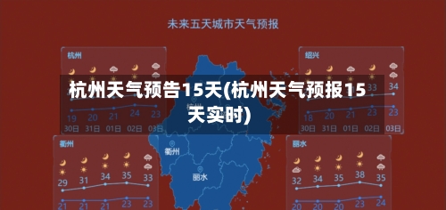 杭州天气预告15天(杭州天气预报15天实时)