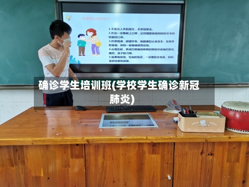 确诊学生培训班(学校学生确诊新冠肺炎)