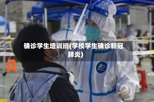 确诊学生培训班(学校学生确诊新冠肺炎)