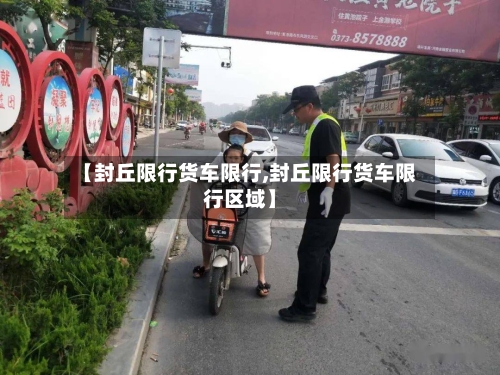 【封丘限行货车限行,封丘限行货车限行区域】