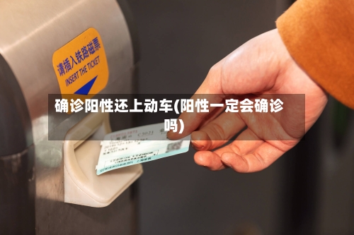 确诊阳性还上动车(阳性一定会确诊吗)