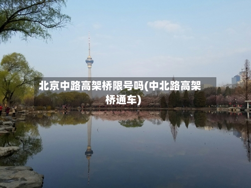 北京中路高架桥限号吗(中北路高架桥通车)