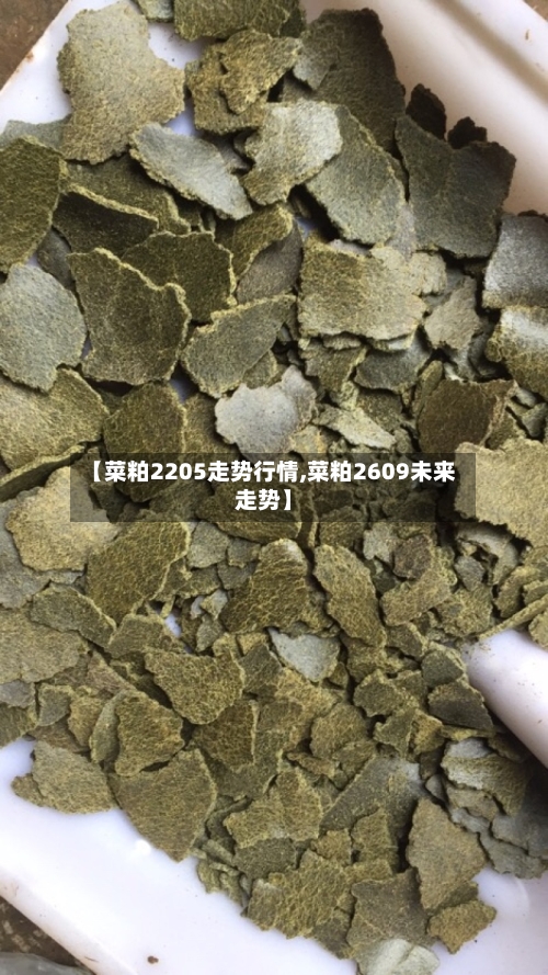 【菜粕2205走势行情,菜粕2609未来走势】