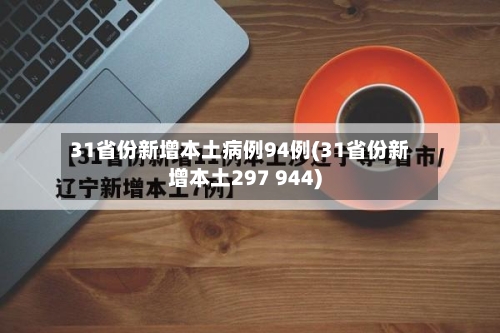 31省份新增本土病例94例(31省份新增本土297 944)