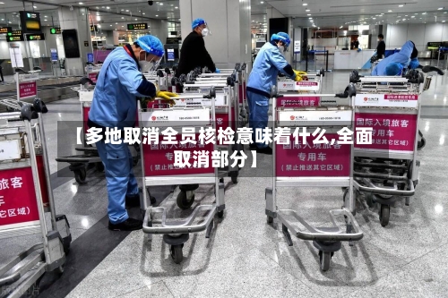【多地取消全员核检意味着什么,全面取消部分】