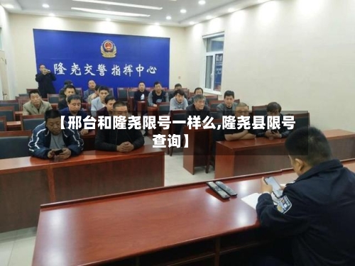 【邢台和隆尧限号一样么,隆尧县限号查询】