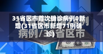 31省区市首次确诊病例0新增(31省区市新增71例确诊)