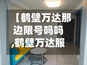 【鹤壁万达那边限号吗吗,鹤壁万达服务台电话】
