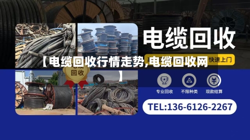 【电缆回收行情走势,电缆回收网】