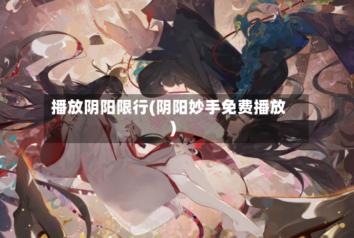 播放阴阳限行(阴阳妙手免费播放)