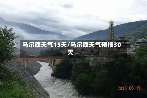 马尔康天气15天/马尔康天气预报30天