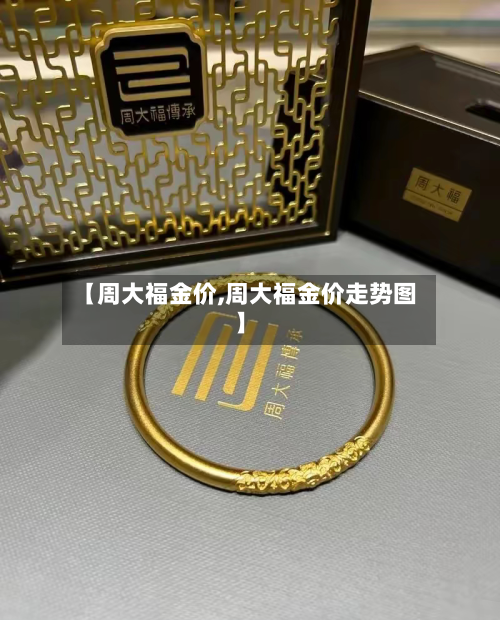 【周大福金价,周大福金价走势图】