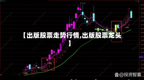 【出版股票走势行情,出版股票龙头】