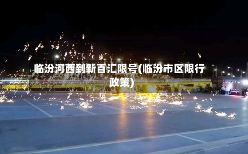 临汾河西到新百汇限号(临汾市区限行政策)