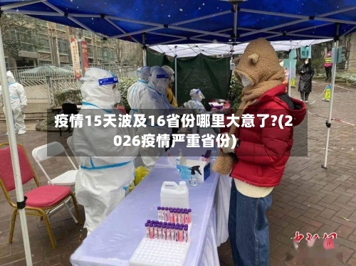 疫情15天波及16省份哪里大意了?(2026疫情严重省份)