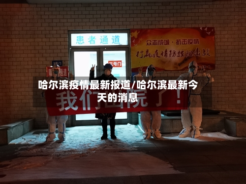 哈尔滨疫情最新报道/哈尔滨最新今天的消息