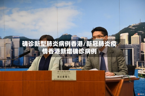 确诊新型肺炎病例香港/新冠肺炎疫情香港新增确诊病例