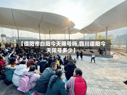 【德阳市白阳今天限号吗,四川德阳今天限号多少】