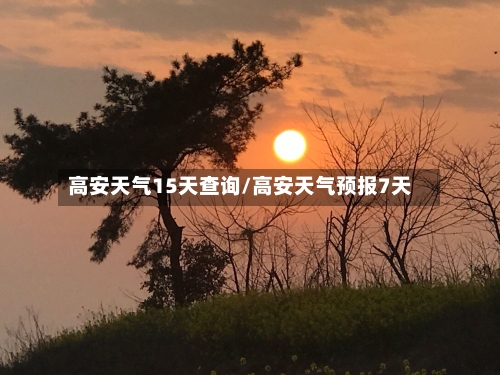 高安天气15天查询/高安天气预报7天