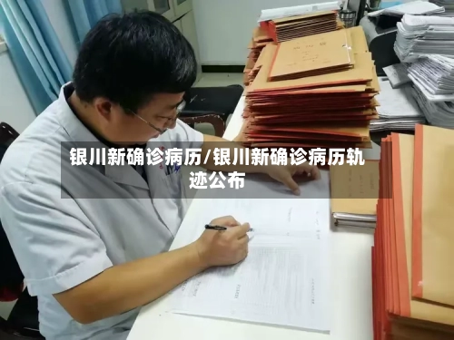 银川新确诊病历/银川新确诊病历轨迹公布