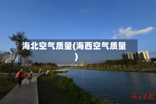 海北空气质量(海西空气质量)