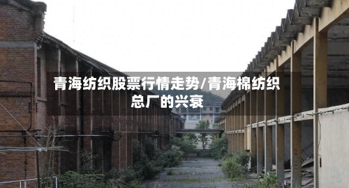青海纺织股票行情走势/青海棉纺织总厂的兴衰