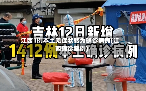 江西1例本土无症状转为确诊病例(江西确诊案例)