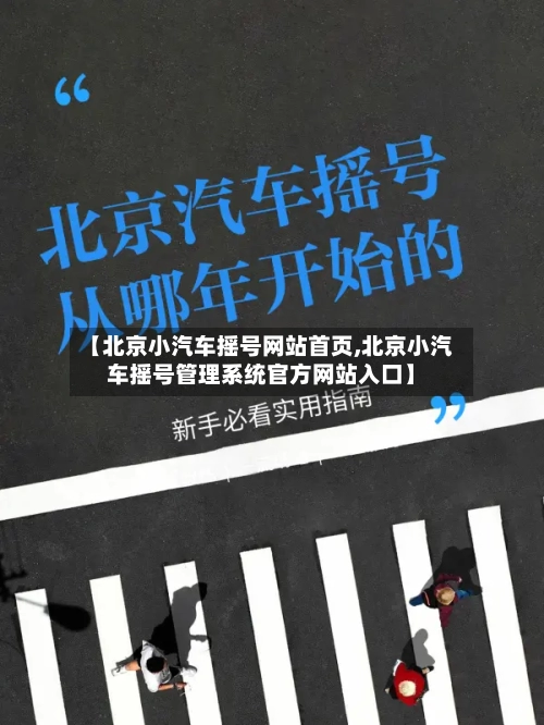 【北京小汽车摇号网站首页,北京小汽车摇号管理系统官方网站入口】