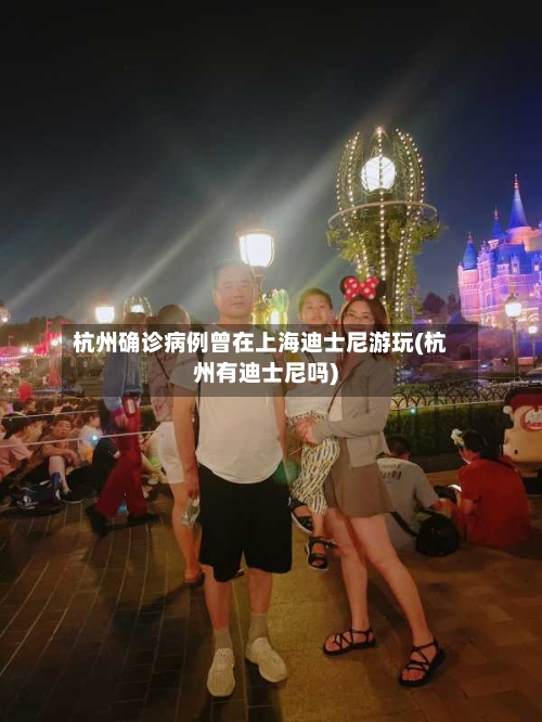 杭州确诊病例曾在上海迪士尼游玩(杭州有迪士尼吗)