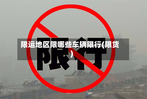 限运地区限哪些车辆限行(限货)