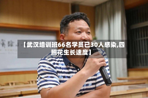 【武汉培训班66名学员已30人感染,四照花生长速度】