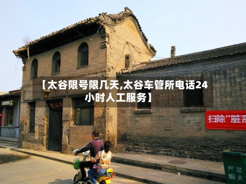 【太谷限号限几天,太谷车管所电话24小时人工服务】