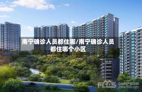 南宁确诊人员都住哪/南宁确诊人员都住哪个小区