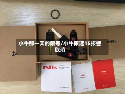 小牛那一天的限号/小牛限速15报警取消