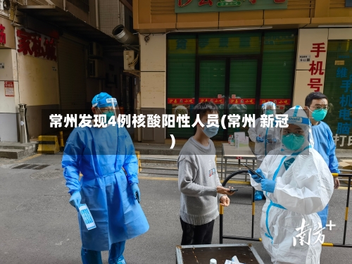 常州发现4例核酸阳性人员(常州 新冠)