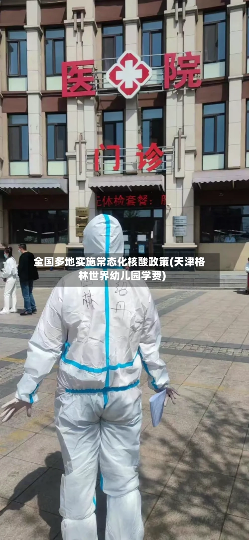 全国多地实施常态化核酸政策(天津格林世界幼儿园学费)