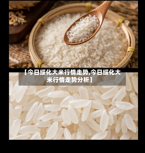 【今日绥化大米行情走势,今日绥化大米行情走势分析】
