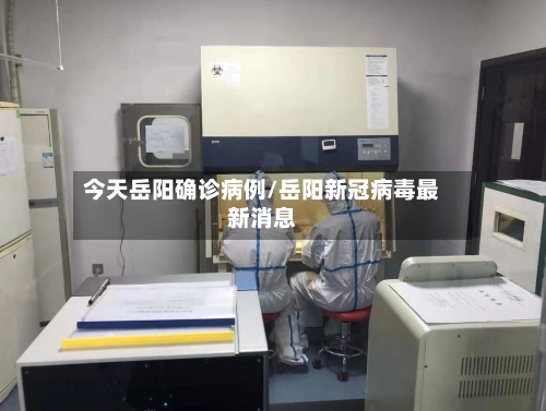 今天岳阳确诊病例/岳阳新冠病毒最新消息