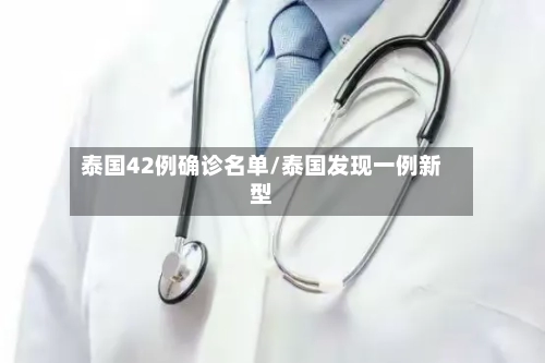 泰国42例确诊名单/泰国发现一例新型
