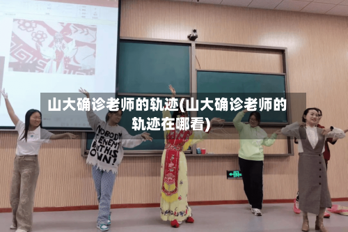 山大确诊老师的轨迹(山大确诊老师的轨迹在哪看)