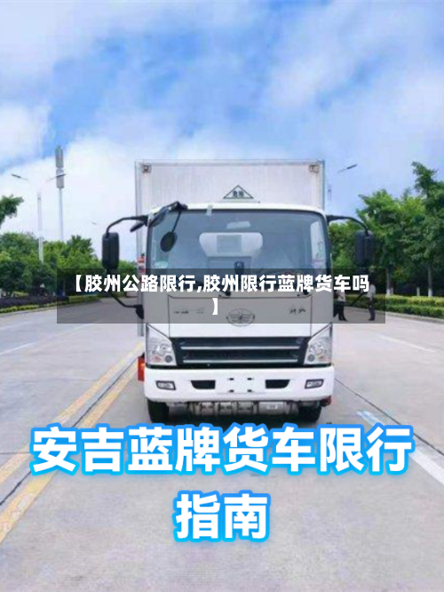 【胶州公路限行,胶州限行蓝牌货车吗】