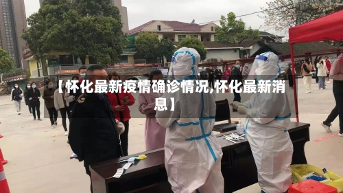 【怀化最新疫情确诊情况,怀化最新消息】