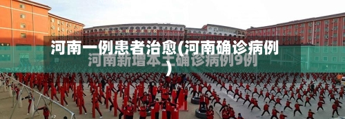 河南一例患者治愈(河南确诊病例)