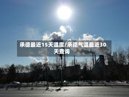 承德最近15天温度/承德气温最近30天查询
