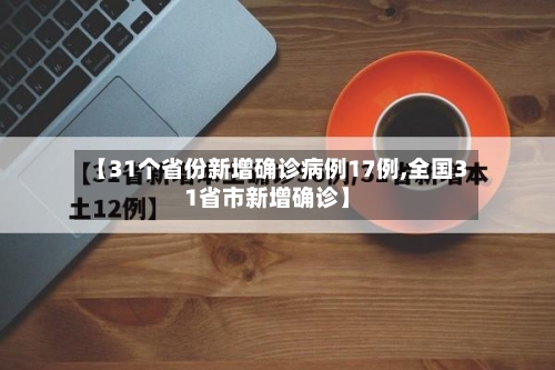 【31个省份新增确诊病例17例,全国31省市新增确诊】