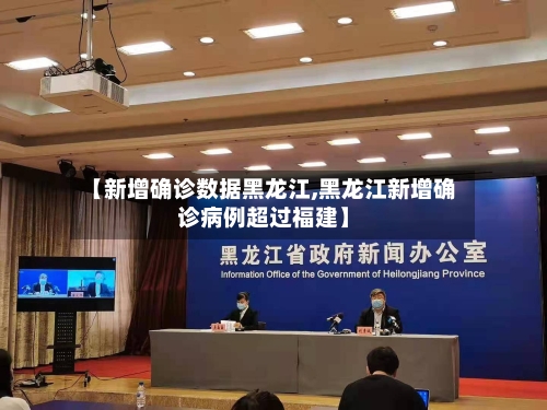 【新增确诊数据黑龙江,黑龙江新增确诊病例超过福建】