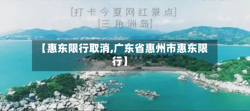 【惠东限行取消,广东省惠州市惠东限行】