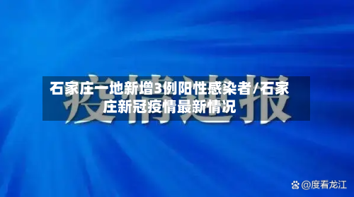 石家庄一地新增3例阳性感染者/石家庄新冠疫情最新情况